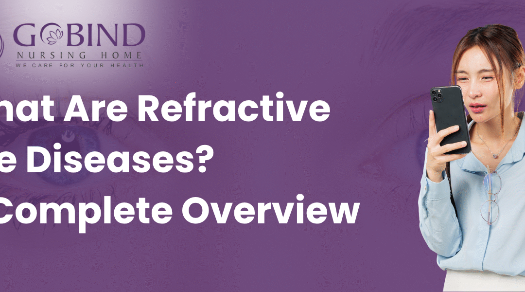 What Are Refractive Eye Diseases? A Complete Overview