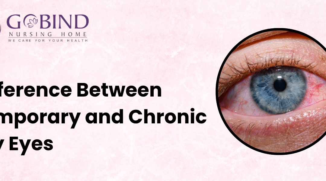 Difference Between Temporary and Chronic Dry Eyes – Gobind Eye Care