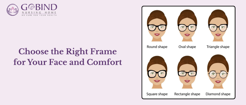 Frame appearance is important, but comfort should come first. A stylish frame that constantly slips or presses against your temples will quickly become frustrating.